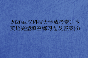 2020武汉科技大学成考专升本英语完型填空练习题及答案(6)